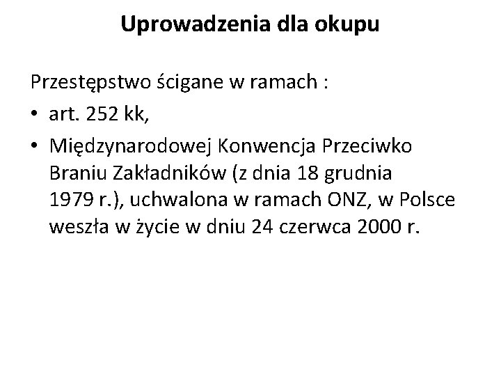 Uprowadzenia dla okupu Przestępstwo ścigane w ramach : • art. 252 kk, • Mie