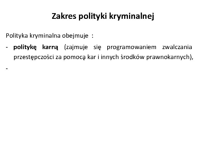 Zakres polityki kryminalnej Polityka kryminalna obejmuje : - politykę karną (zajmuje sie programowaniem zwalczania