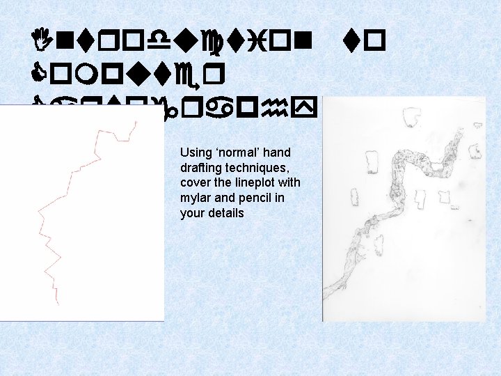 Introduction to Computer Cartography Using ‘normal’ hand drafting techniques, cover the lineplot with mylar