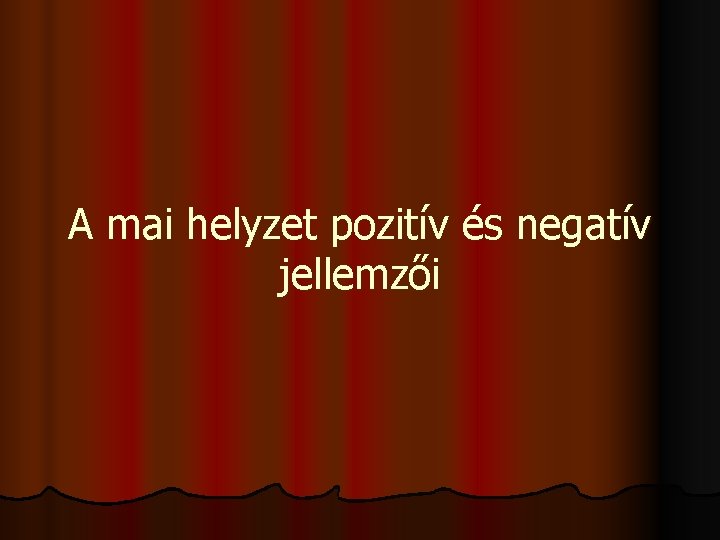 A mai helyzet pozitív és negatív jellemzői 