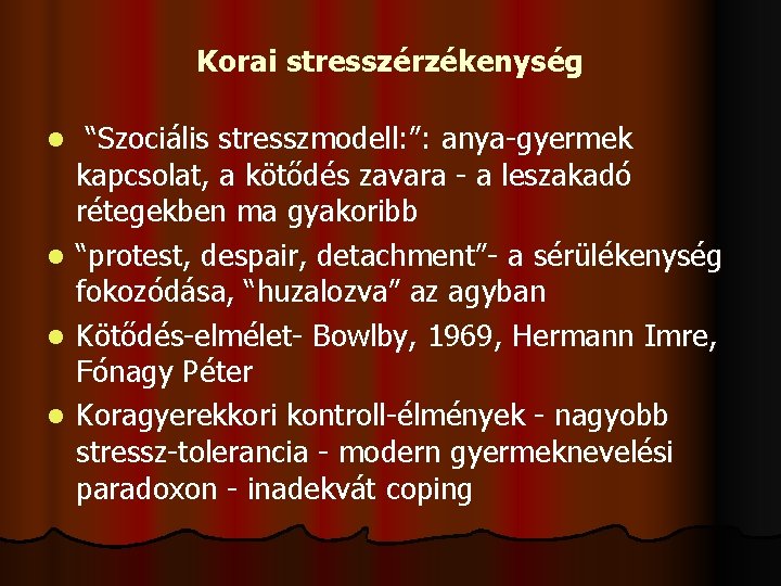 Korai stresszérzékenység “Szociális stresszmodell: ”: anya-gyermek kapcsolat, a kötődés zavara - a leszakadó rétegekben