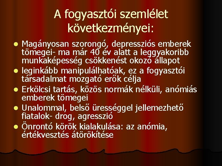 A fogyasztói szemlélet következményei: l l l Magányosan szorongó, depressziós emberek tömegei- ma már