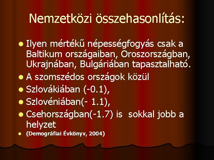 Nemzetközi összehasonlítás: l Ilyen mértékű népességfogyás csak a Baltikum országaiban, Oroszországban, Ukrajnában, Bulgáriában tapasztalható.