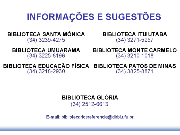 INFORMAÇÕES E SUGESTÕES BIBLIOTECA SANTA MÔNICA (34) 3239 -4275 BIBLIOTECA ITUIUTABA (34) 3271 -5257