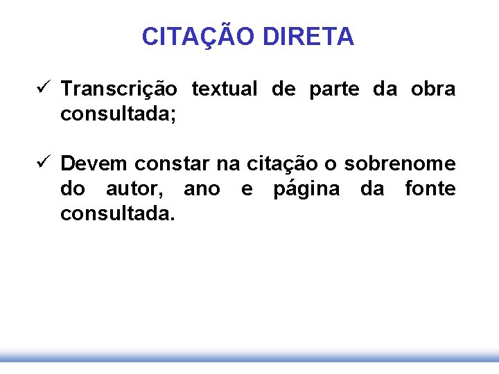 CITAÇÃO DIRETA ü Transcrição textual de parte da obra consultada; ü Devem constar na