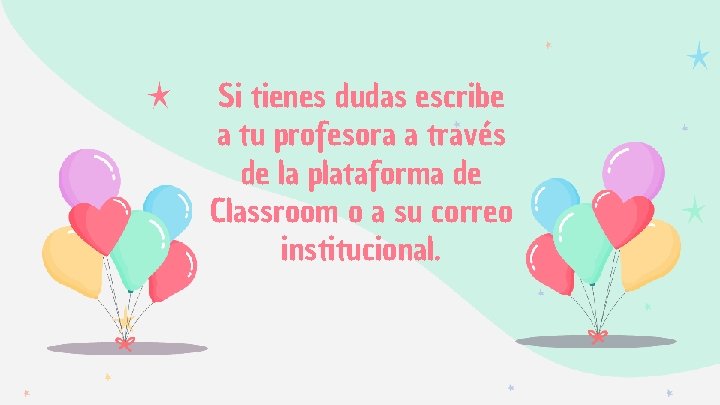 Si tienes dudas escribe a tu profesora a través de la plataforma de Classroom