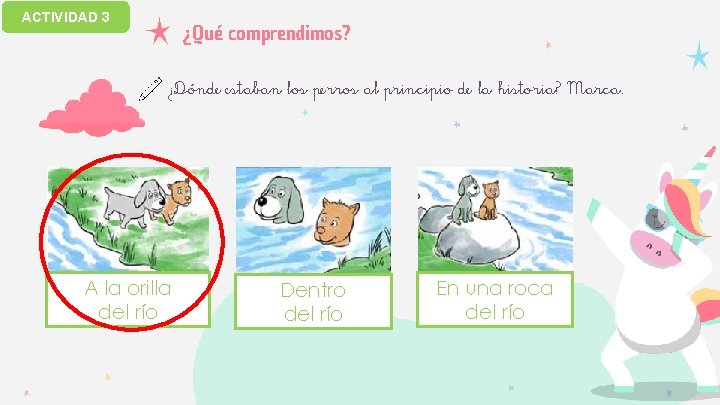 ACTIVIDAD 3 ¿Qué comprendimos? ¿Dónde estaban los perros al principio de la historia? Marca.