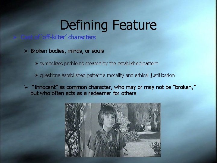 Defining Feature Ø Cast of ‘off-kilter’ characters Ø Broken bodies, minds, or souls Ø