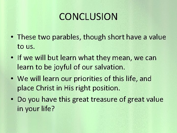 CONCLUSION • These two parables, though short have a value to us. • If