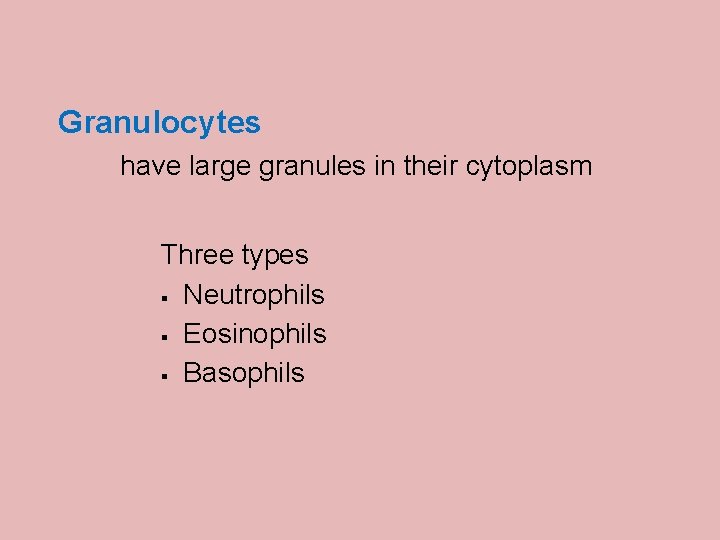 Granulocytes have large granules in their cytoplasm Three types § Neutrophils § Eosinophils §