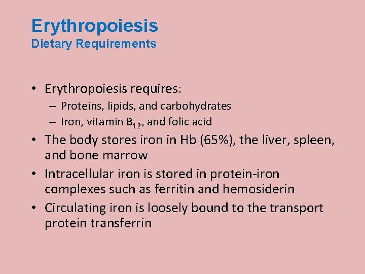 Erythropoiesis Dietary Requirements • Erythropoiesis requires: – Proteins, lipids, and carbohydrates – Iron, vitamin