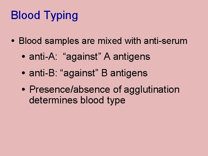 Blood Typing Blood samples are mixed with anti-serum anti-A: “against” A antigens anti-B: “against”
