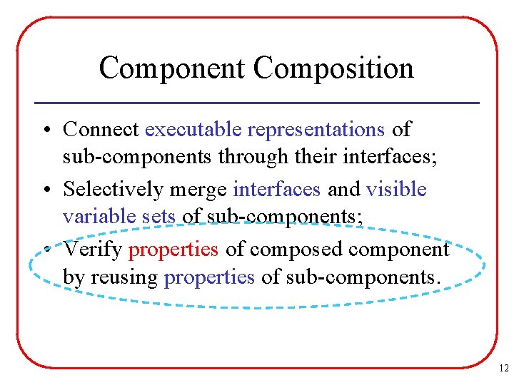 Component Composition • Connect executable representations of sub-components through their interfaces; • Selectively merge