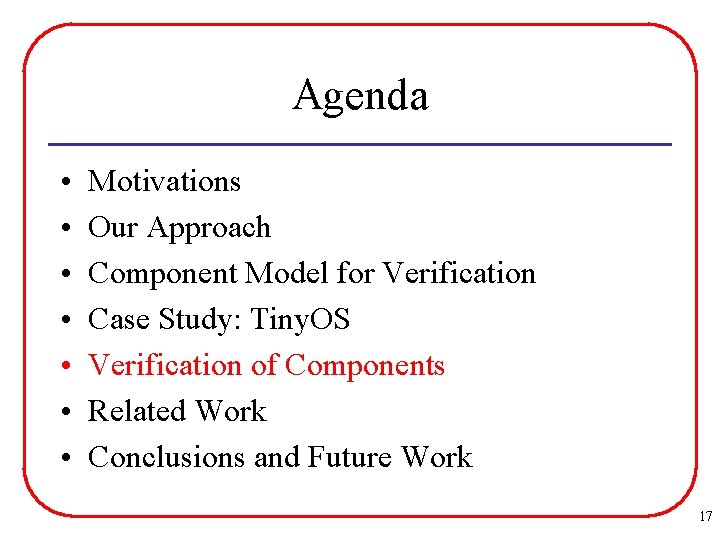 Agenda • • Motivations Our Approach Component Model for Verification Case Study: Tiny. OS
