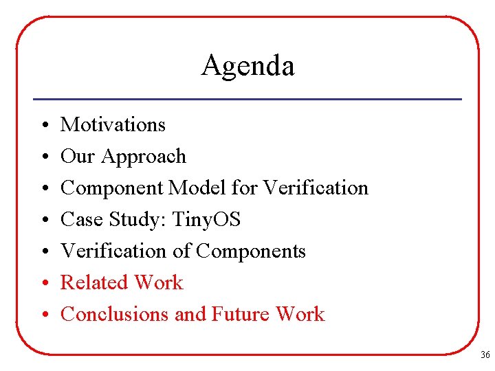 Agenda • • Motivations Our Approach Component Model for Verification Case Study: Tiny. OS