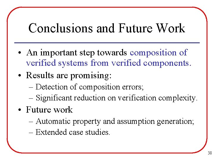 Conclusions and Future Work • An important step towards composition of verified systems from