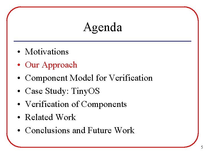 Agenda • • Motivations Our Approach Component Model for Verification Case Study: Tiny. OS