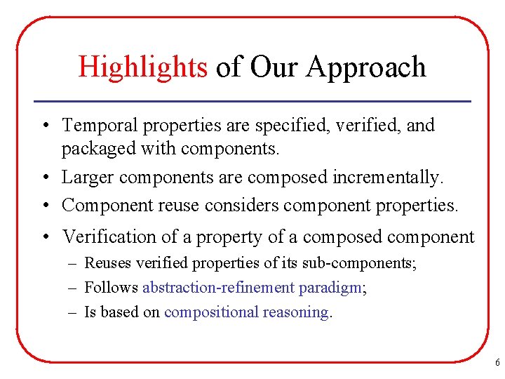 Highlights of Our Approach • Temporal properties are specified, verified, and packaged with components.