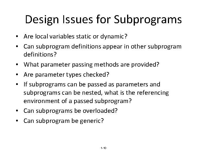 Design Issues for Subprograms • Are local variables static or dynamic? • Can subprogram