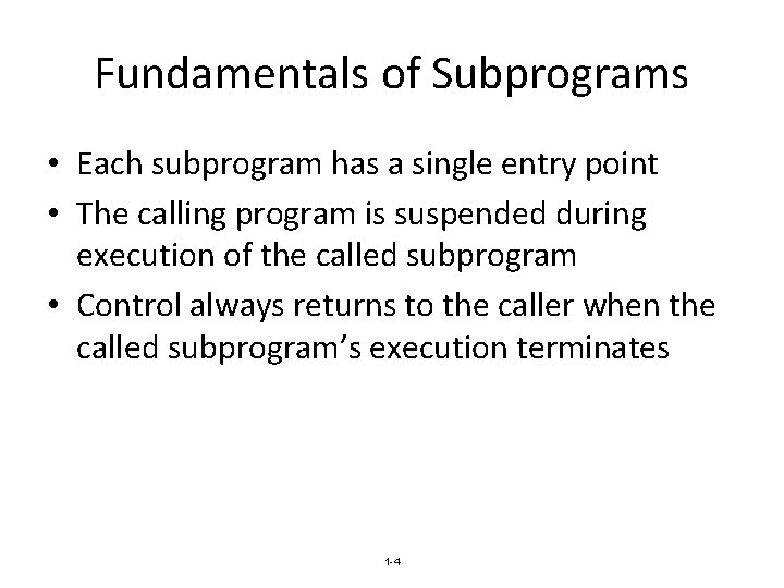 Fundamentals of Subprograms • Each subprogram has a single entry point • The calling