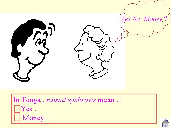Yes ? or Money ? In Tonga , raised eyebrows mean. . . Yes.