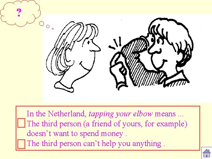 ? In the Netherland, tapping your elbow means. . . The third person (a
