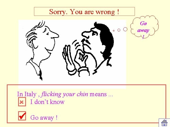 Sorry. You are wrong ! Go away ! In Italy , flicking your chin