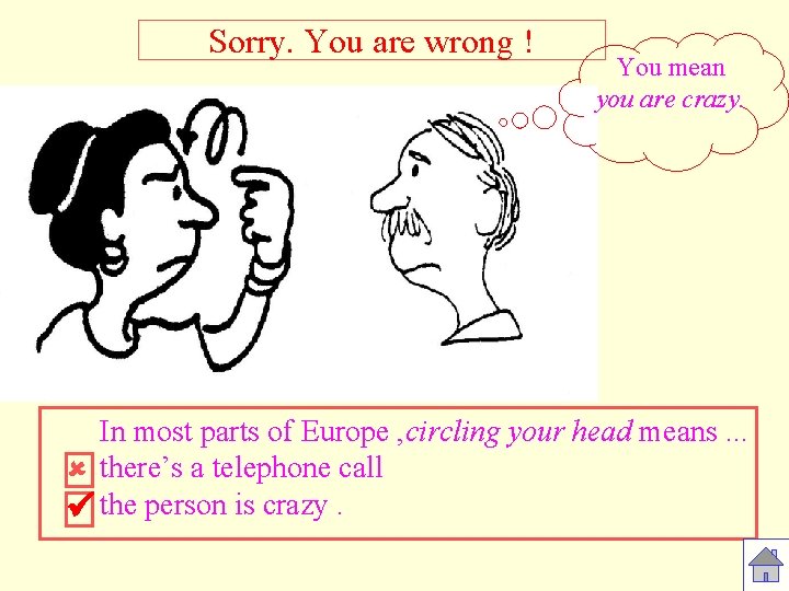 Sorry. You are wrong ! You mean you are crazy. In most parts of