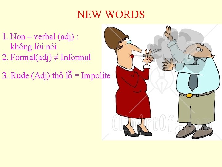 NEW WORDS 1. Non – verbal (adj) : không lời nói 2. Formal(adj) ≠