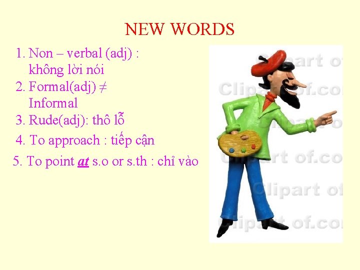 NEW WORDS 1. Non – verbal (adj) : không lời nói 2. Formal(adj) ≠