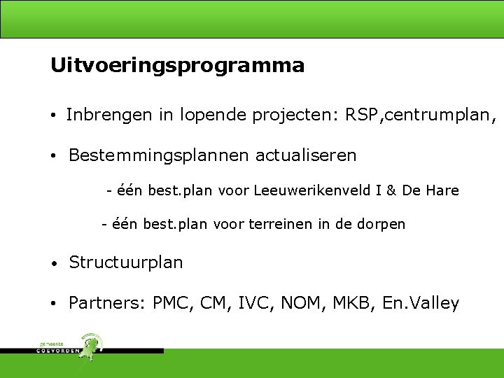 Uitvoeringsprogramma • Inbrengen in lopende projecten: RSP, centrumplan, • Bestemmingsplannen actualiseren - één best.