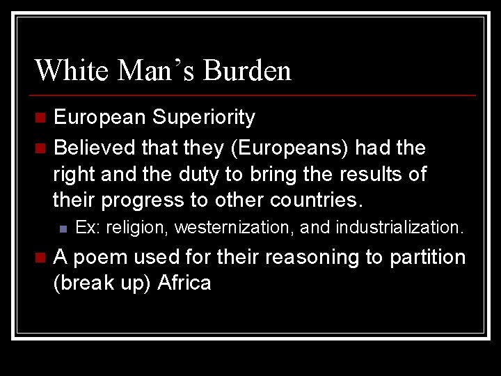White Man’s Burden European Superiority n Believed that they (Europeans) had the right and