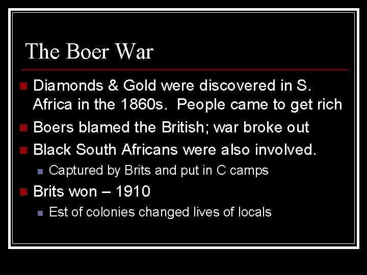 The Boer War Diamonds & Gold were discovered in S. Africa in the 1860