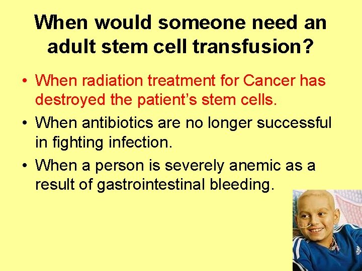 When would someone need an adult stem cell transfusion? • When radiation treatment for