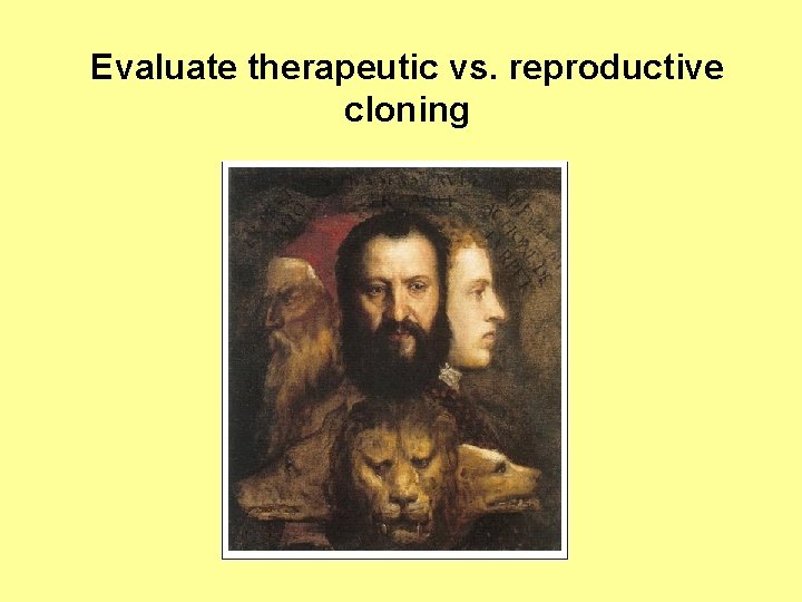 Evaluate therapeutic vs. reproductive cloning 