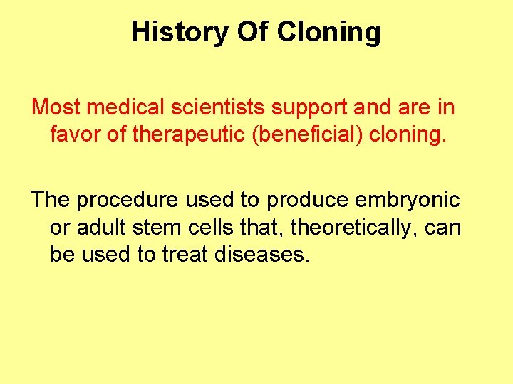 History Of Cloning Most medical scientists support and are in favor of therapeutic (beneficial)