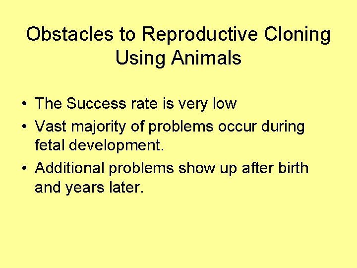 Obstacles to Reproductive Cloning Using Animals • The Success rate is very low •