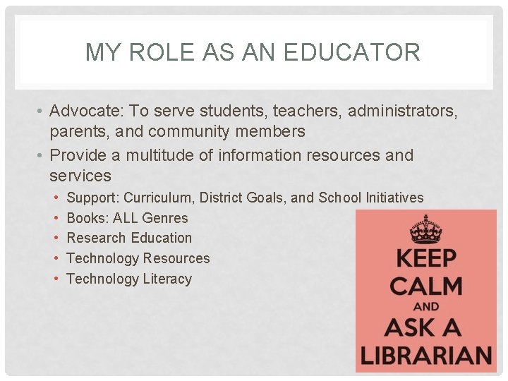 MY ROLE AS AN EDUCATOR • Advocate: To serve students, teachers, administrators, parents, and
