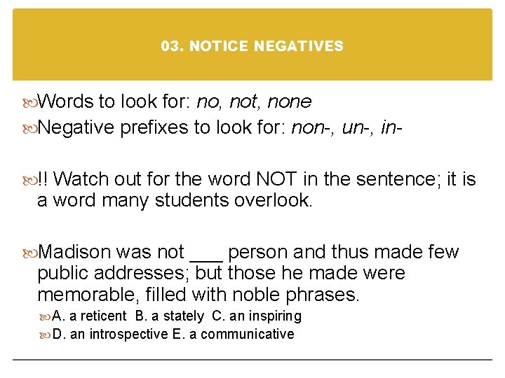 03. NOTICE NEGATIVES Words to look for: no, not, none Negative prefixes to look