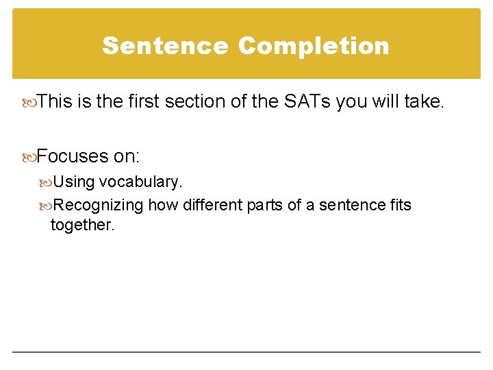 Sentence Completion This is the first section of the SATs you will take. Focuses