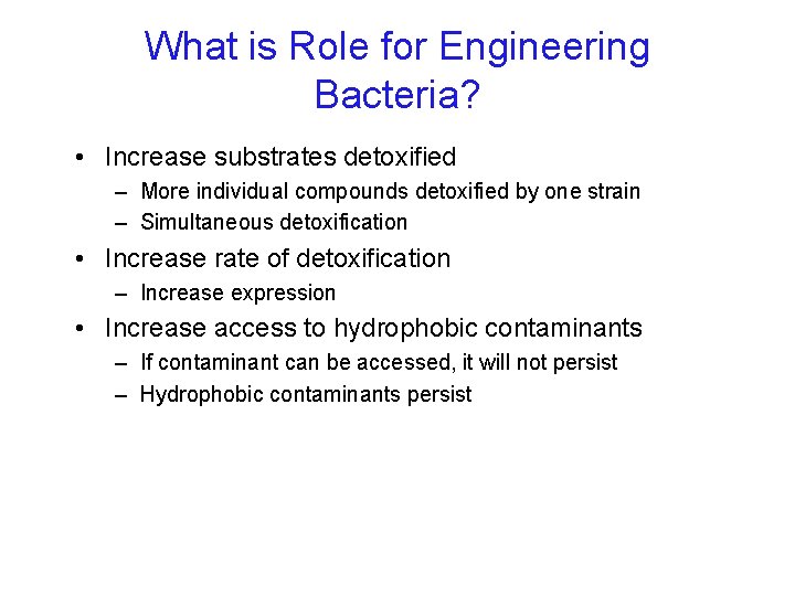 What is Role for Engineering Bacteria? • Increase substrates detoxified – More individual compounds