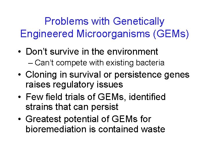 Problems with Genetically Engineered Microorganisms (GEMs) • Don’t survive in the environment – Can’t