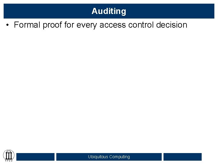 Auditing • Formal proof for every access control decision Ubiquitous Computing 
