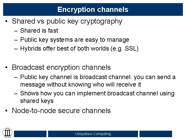 Encryption channels • Shared vs public key cryptography – Shared is fast – Public