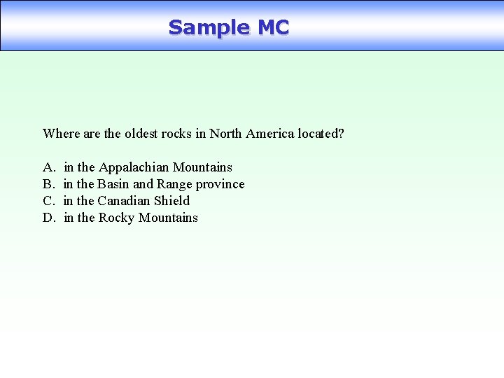 Sample MC Where are the oldest rocks in North America located? A. B. C.