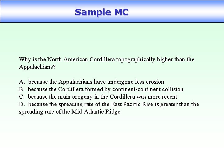 Sample MC Why is the North American Cordillera topographically higher than the Appalachians? A.