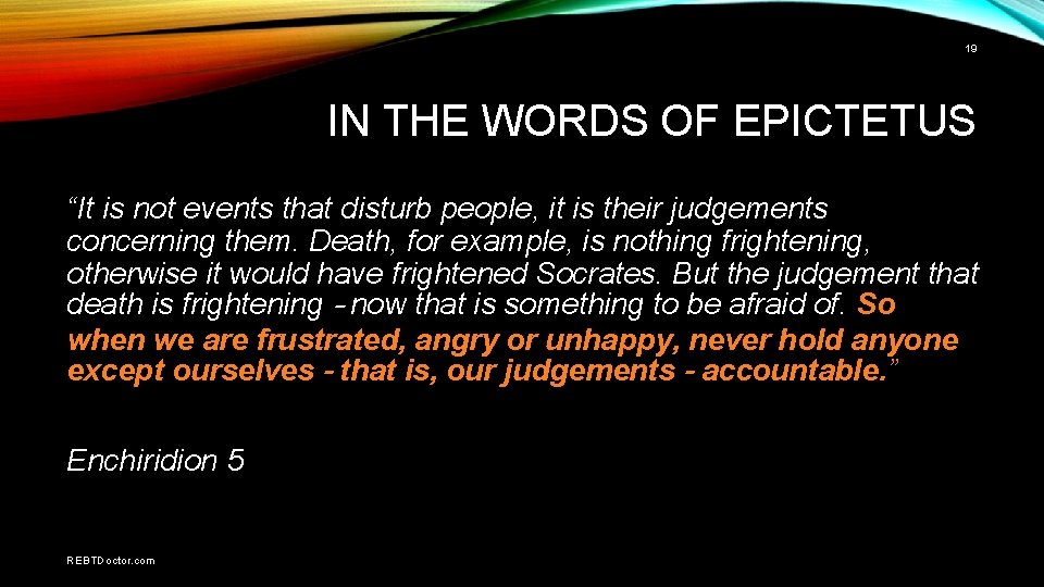 19 IN THE WORDS OF EPICTETUS “It is not events that disturb people, it
