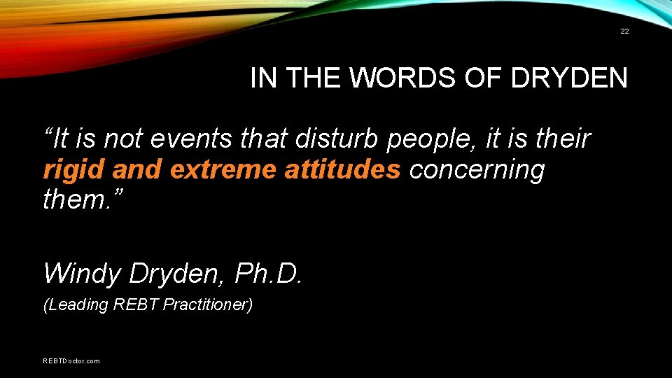 22 IN THE WORDS OF DRYDEN “It is not events that disturb people, it