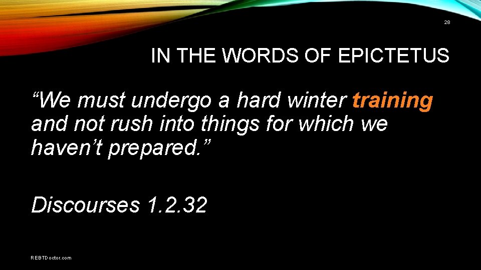 28 IN THE WORDS OF EPICTETUS “We must undergo a hard winter training and