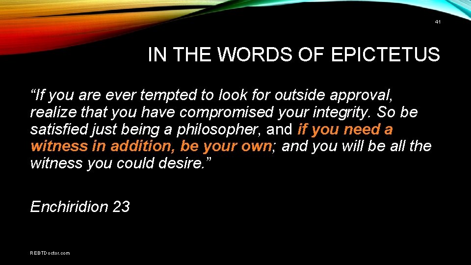41 IN THE WORDS OF EPICTETUS “If you are ever tempted to look for